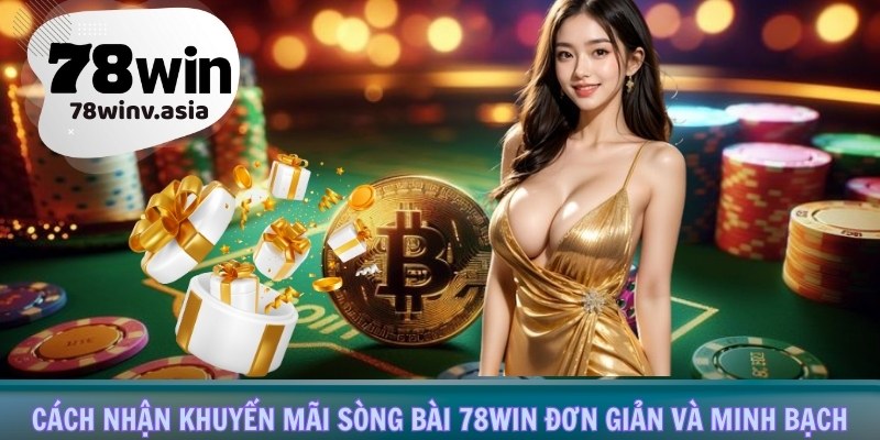 Cách nhận khuyến mãi sòng bài 78win đơn giản và minh bạch